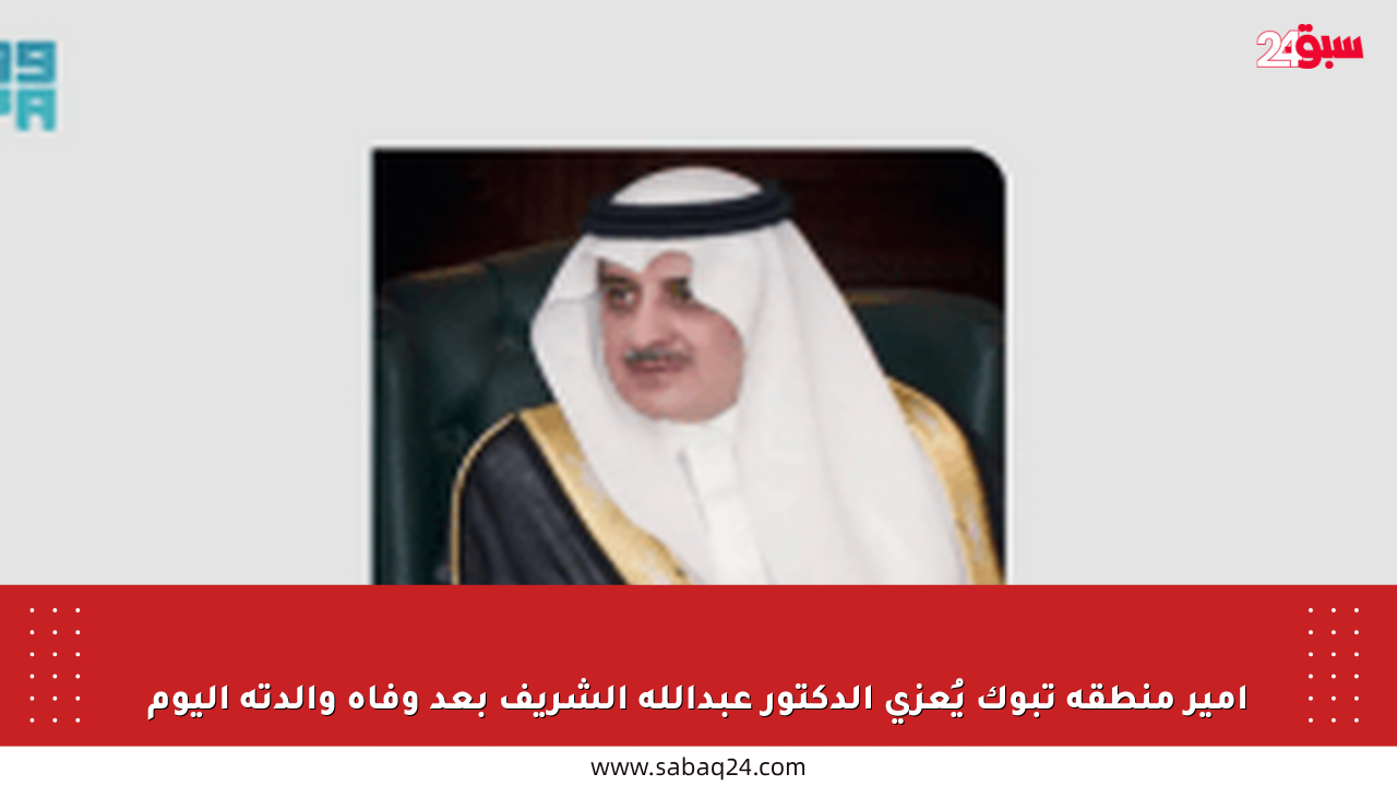 أمير منطقة تبوك يُعزي الدكتور عبدالله الشريف بعد وفاة والدته اليوم